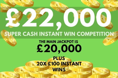 £22,000 SUPER CASH INSTANT WIN COMPETITION #2
