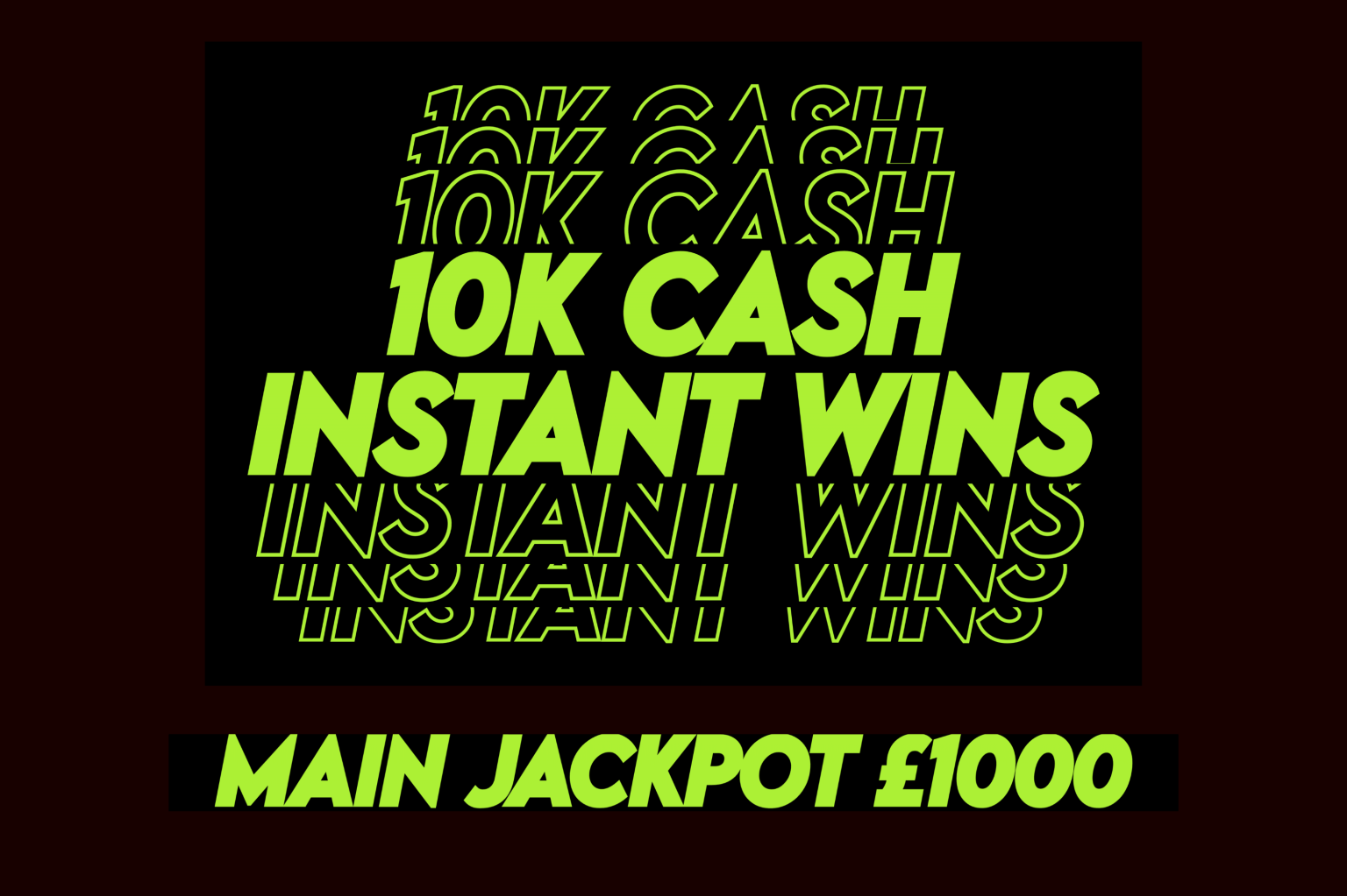 10K CASH INSTANT WINS! MAIN JACKPOT £1000-AUTO WIN 07/06 - Competition Fox