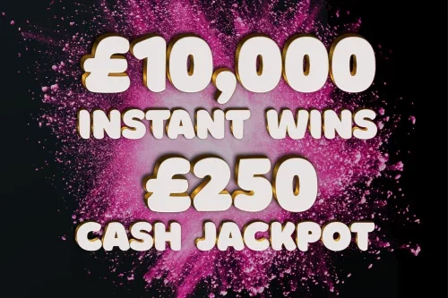10K INSTANT WINS! £250 CASH JACKPOT-13/05