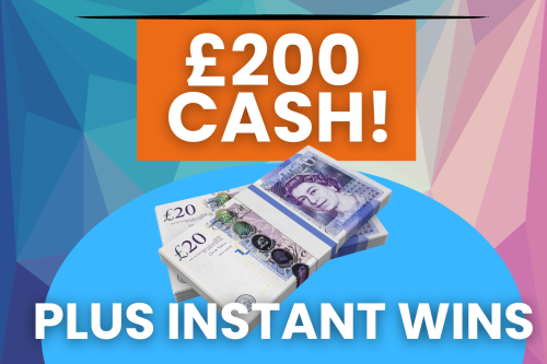 £200 CASH! PLUS INSTANT WINS WORTH £500!