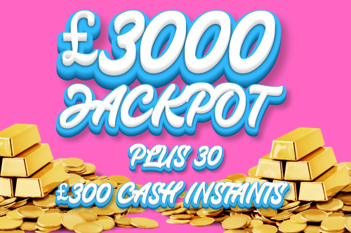 £3000 JACKPOT PLUS 30 X £300 CASH INSTANTS 22/05