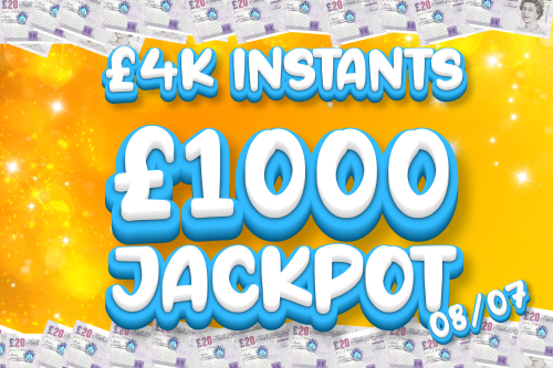 £4K INSTANTS + £1000 JACKPOT-08/07-