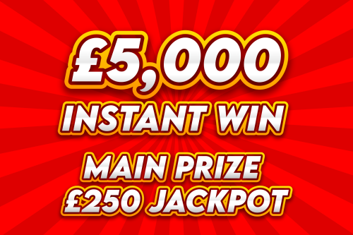 £5,000 INSTANT WIN COMP-MAIN PRIZE £250 JACKPOT