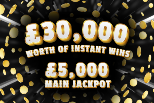 £30,000 WORTH OF INSTANTS -MAIN PRIZE £5,000 CASH JACKPOT - 31/07