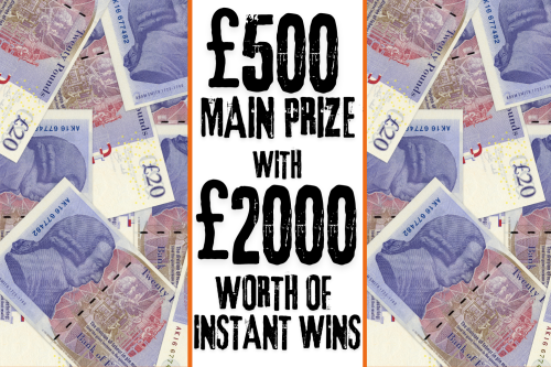 £500 MAIN PRIZE WITH £2000 WORTH OF INSTANT WINS