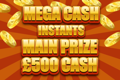 MEGA CASH INSTANTS - MAIN PRIZE £500 CASH - AUTO WIN