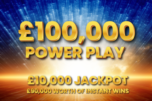 100K POWER PLAY CASH INSTANT WIN – £10K END PRIZE – £90K INSTANT WINS #4