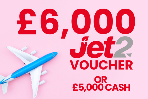 £6,000 Jet2 Voucher Or £5,000 Cash!