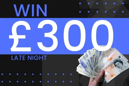 LATE NIGHT– £300 CASH AUTO WIN 11/10