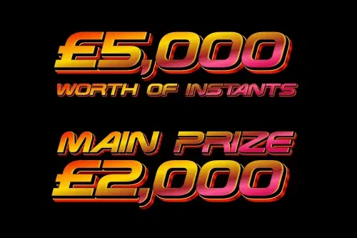 £5K WORTH OF INSTANTS- MAIN PRIZE £2000 CASH- 13/10-AUTO WIN