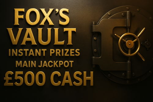 FOX'S VAULT-INSTANT PRIZES- MAIN JACKPOT £500 CASH-AUTO WIN 17/11