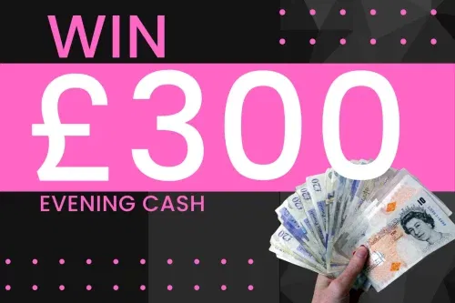 EVENING– £300 CASH AUTO WIN 24/12