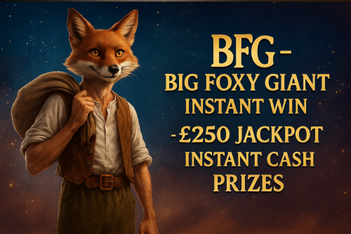 BFG - BIG FOXY GIANT INSTANT WIN- £250 JACKPOT - INSTANT CASH PRIZES -AUTO WIN 17/11
