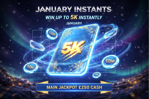 JANUARY INSTANTS- WIN UP TO 5K INSTANTLY - MAIN JACKPOT £250 CASH-AUTO WIN 14/01