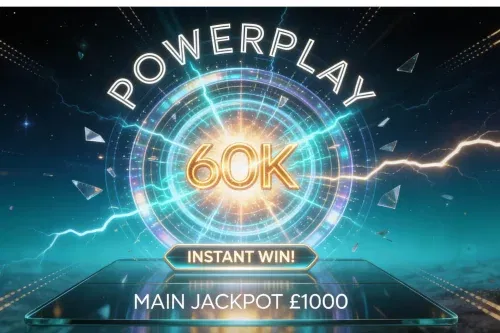 60K POWERPLAY INSTANT WIN! MAIN JACKPOT £1000 – AUTO WIN 03/02
