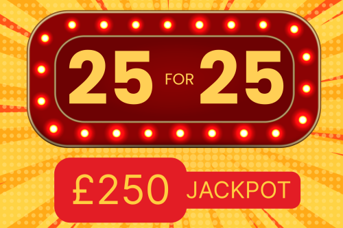 25 FOR 25- INSTANT WIN- END PRIZE £250 - AUTO WIN 05/02