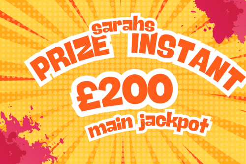 SARAHS PRIZE INSTANT- MAIN JACKPOT £200 -AUTO WIN 10/02