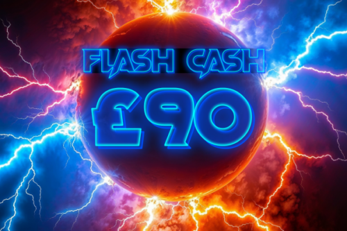 FLASH CASH-£90 CASH-AUTO-WIN 07/04