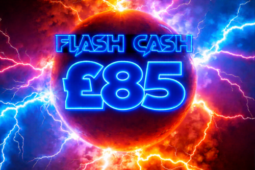 FLASH CASH-£85 CASH-AUTO-WIN 24/04