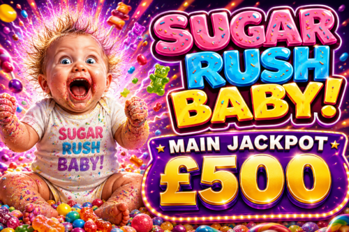 SUGAR RUSH BABY-MAIN JACKPOT £500 AUTO WIN 12/05