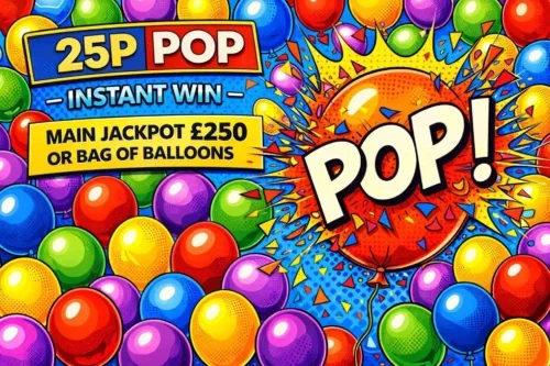 25P POP- INSTANT WIN- MAIN JACKPOT £250 OR BAG OF BALLOONS – AUTO WIN 06/05