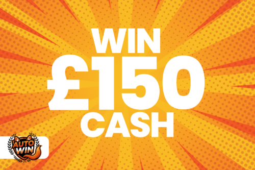 WIN £150 CASH -AUTO WIN 19/05