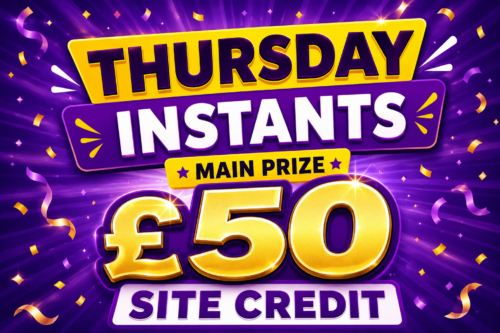 THURSDAY INSTANTS- MAIN PRIZE £50 SITE CREDIT - AUTO WIN 14/05
