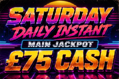 SATURDAY DAILY INSTANT- MAIN JACKPOT £75 CASH-AUTO WIN 18/07