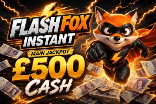 FLASHFOX INSTANT - MAIN JACKPOT £500 CASH - AUTO WIN 28/07