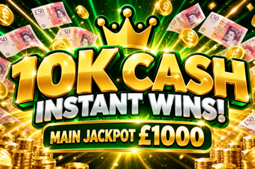 10K CASH INSTANT WINS! MAIN JACKPOT £1000 -05/10