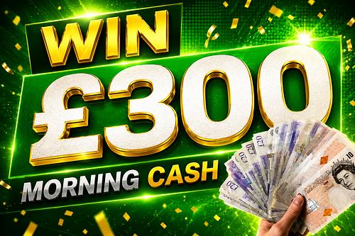 MORNING £300 CASH AUTO WIN 18/09