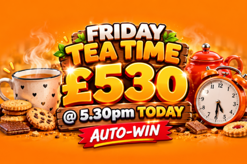 FRIDAY TEA TIME CASH  £530 @ 5.30pm TODAY AUTO-WIN