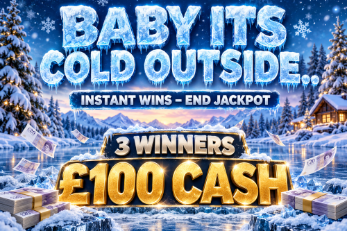 BABY ITS COLD OUTSIDE.. INSTANT WINS – END JACKPOT 3 WINNERS £100 CASH -AUTO WIN 27/10