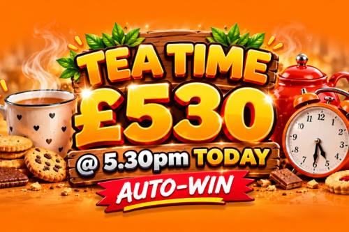 TEA TIME CASH £530 @ 5.30PM TODAY AUTO-WIN 22/10